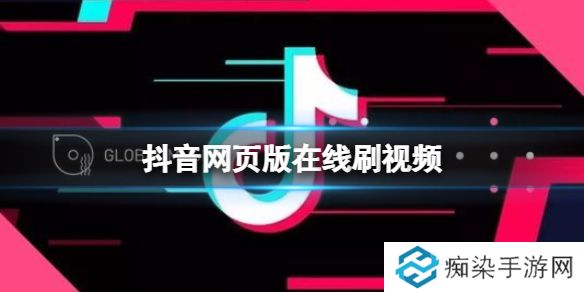 抖音网页版在线刷视频 抖音在线刷视频入口
