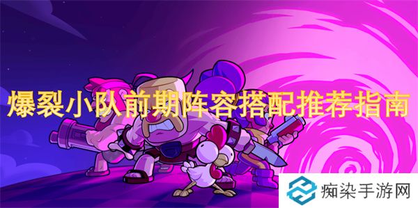 爆裂小队前期阵容搭配推荐指南