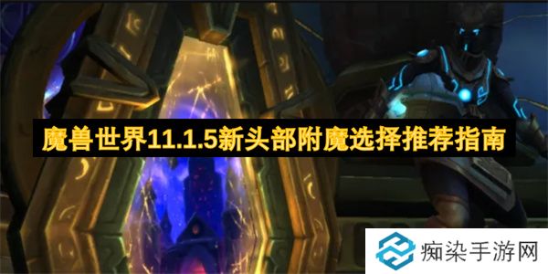 魔兽世界11.1.5新头部附魔选择推荐指南