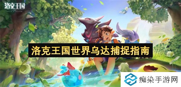 洛克王国世界乌达捕捉指南